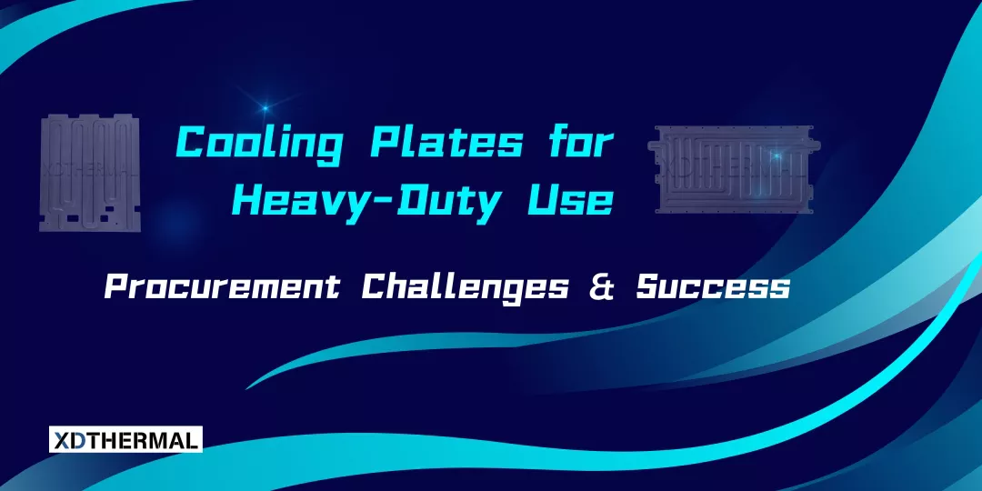 Cooling Plates for Heavy-Duty Use: Procurement Challenges & Success-XD THERMAL